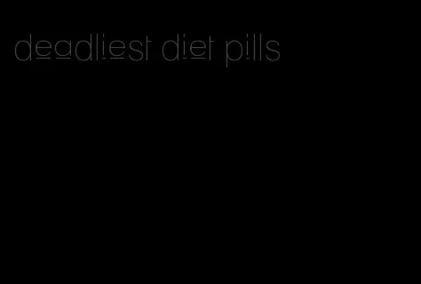 deadliest diet pills