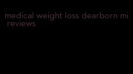 medical weight loss dearborn mi reviews