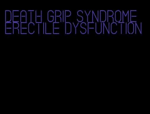 death grip syndrome erectile dysfunction