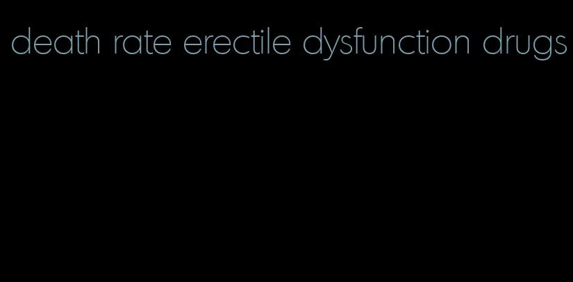 death rate erectile dysfunction drugs