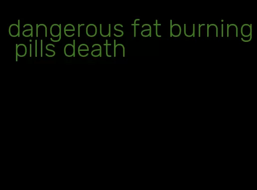 dangerous fat burning pills death