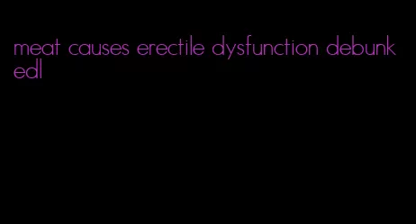 meat causes erectile dysfunction debunkedl