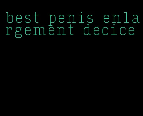 best penis enlargement decice