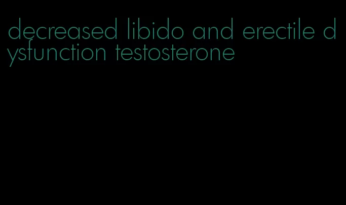 decreased libido and erectile dysfunction testosterone