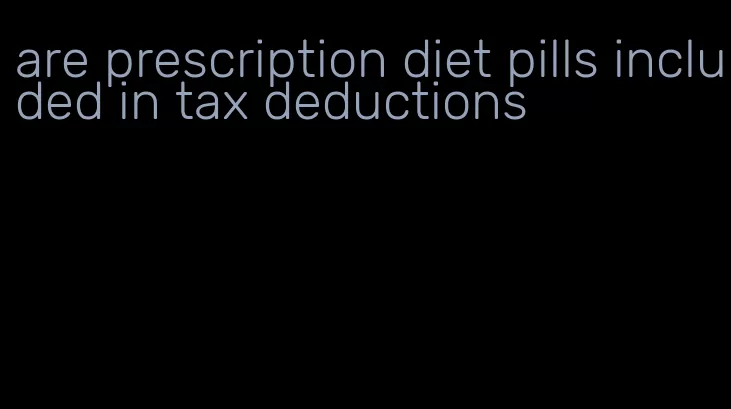 are prescription diet pills included in tax deductions