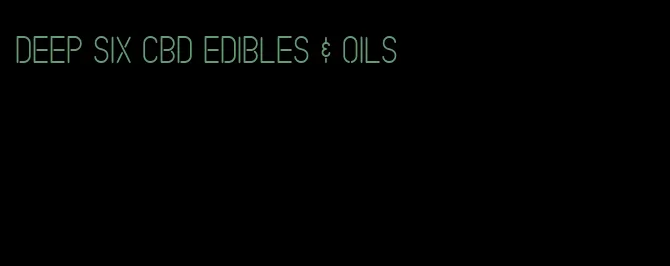 deep six cbd edibles & oils