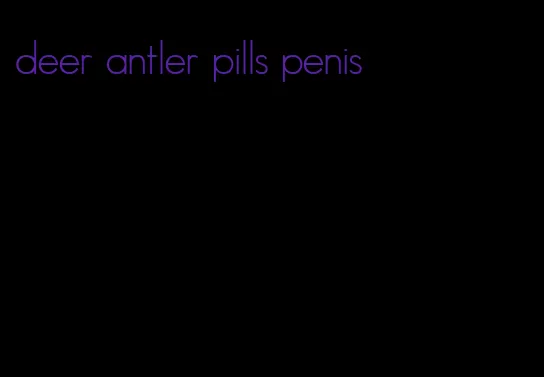 deer antler pills penis