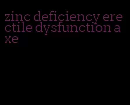 zinc deficiency erectile dysfunction axe