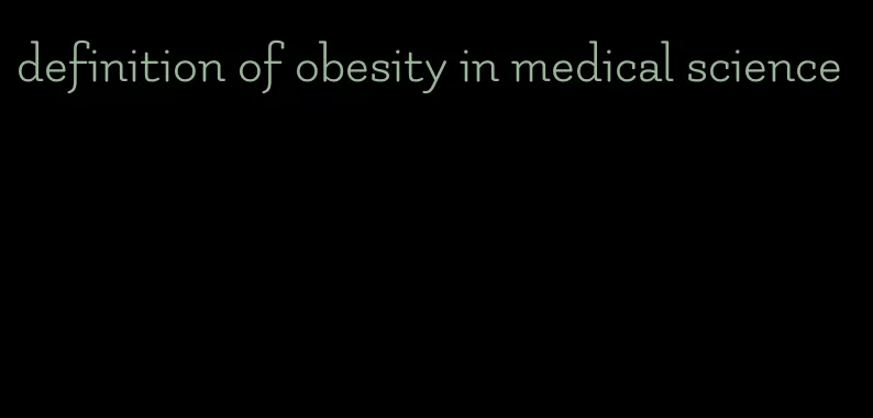 definition of obesity in medical science