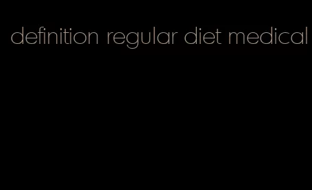 definition regular diet medical