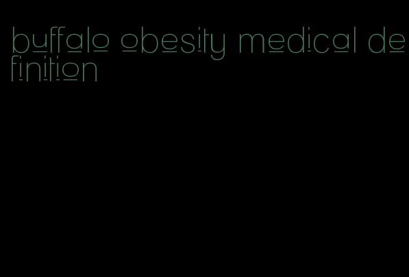 buffalo obesity medical definition