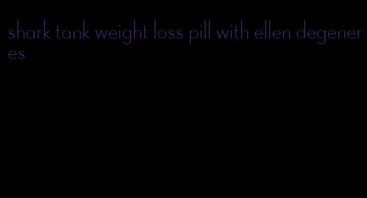 shark tank weight loss pill with ellen degeneres