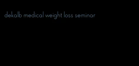 dekalb medical weight loss seminar