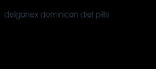 delganex dominican diet pills