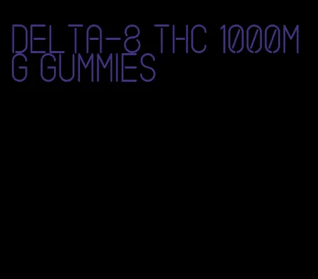 delta-8 thc 1000mg gummies