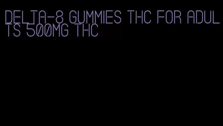 delta-8 gummies thc for adults 500mg thc