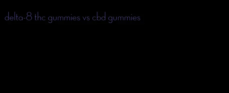 delta-8 thc gummies vs cbd gummies