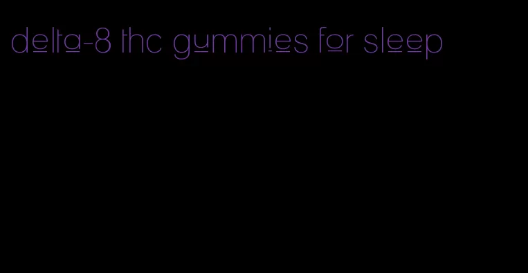 delta-8 thc gummies for sleep