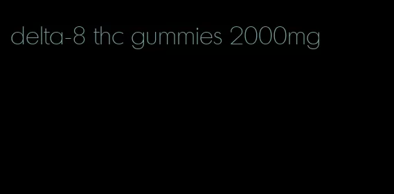 delta-8 thc gummies 2000mg