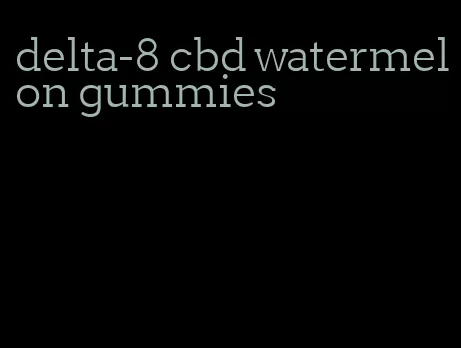 delta-8 cbd watermelon gummies