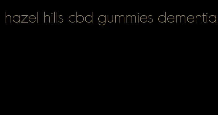 hazel hills cbd gummies dementia