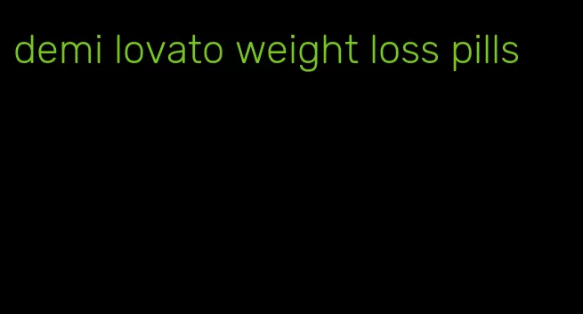 demi lovato weight loss pills