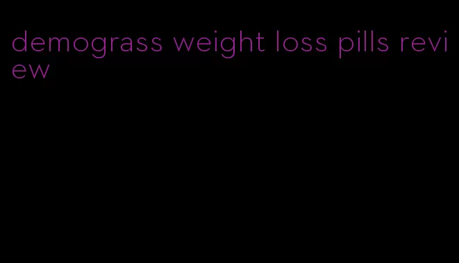 demograss weight loss pills review