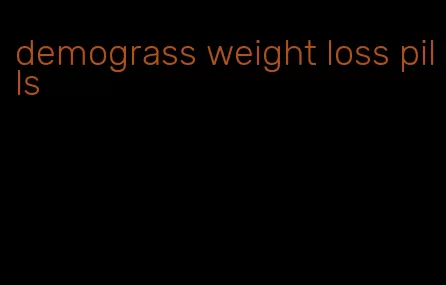 demograss weight loss pills