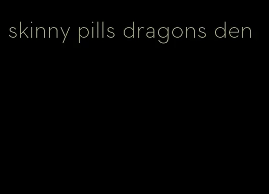 skinny pills dragons den