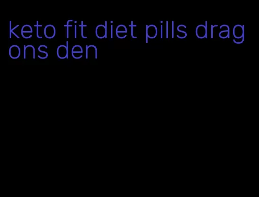 keto fit diet pills dragons den