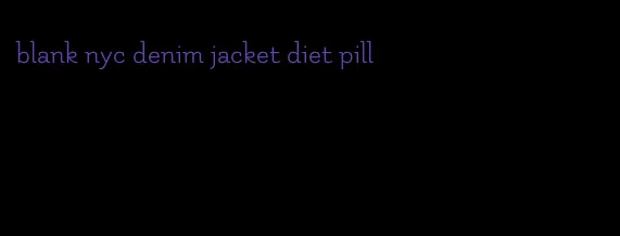 blank nyc denim jacket diet pill