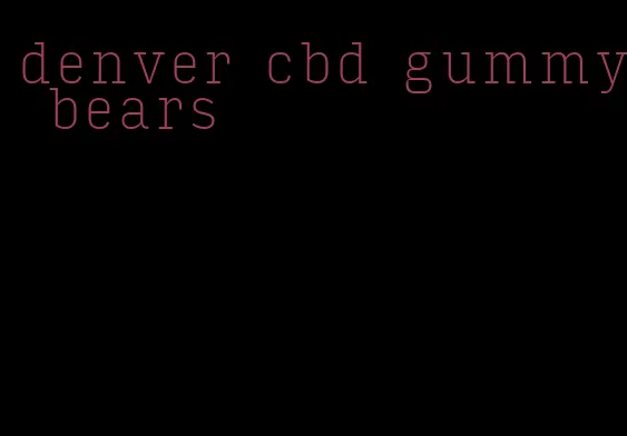 denver cbd gummy bears