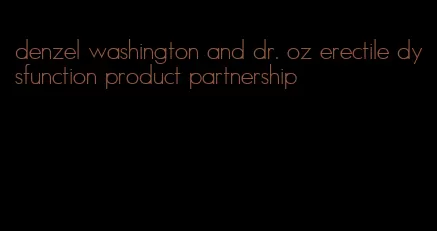 denzel washington and dr. oz erectile dysfunction product partnership