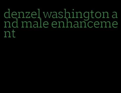 denzel washington and male enhancement