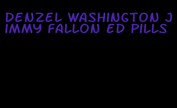 denzel washington jimmy fallon ed pills