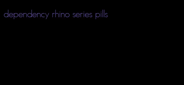 dependency rhino series pills