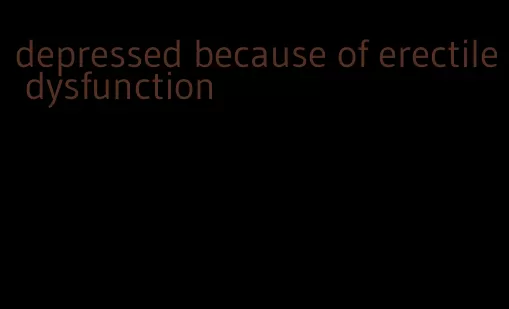 depressed because of erectile dysfunction