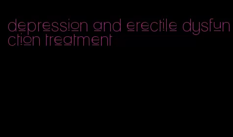 depression and erectile dysfunction treatment