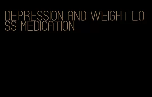 depression and weight loss medication