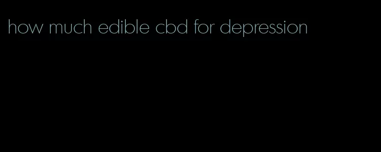 how much edible cbd for depression