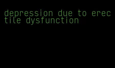 depression due to erectile dysfunction