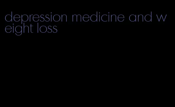 depression medicine and weight loss