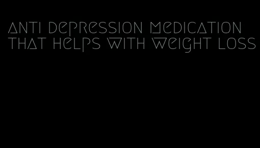 anti depression medication that helps with weight loss