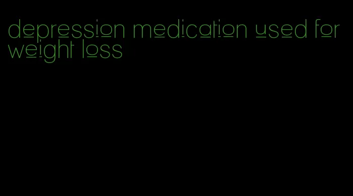 depression medication used for weight loss