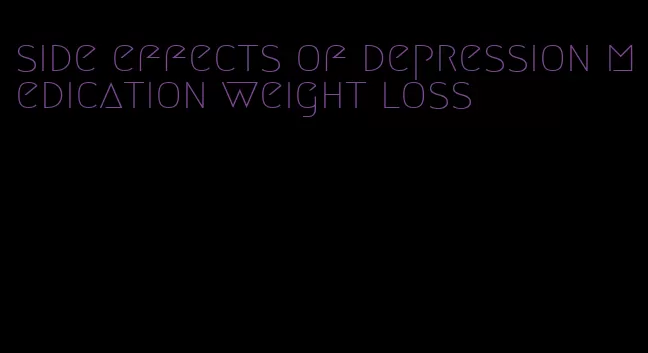 side effects of depression medication weight loss