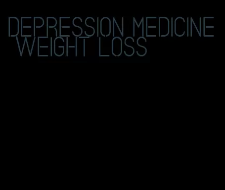 depression medicine weight loss