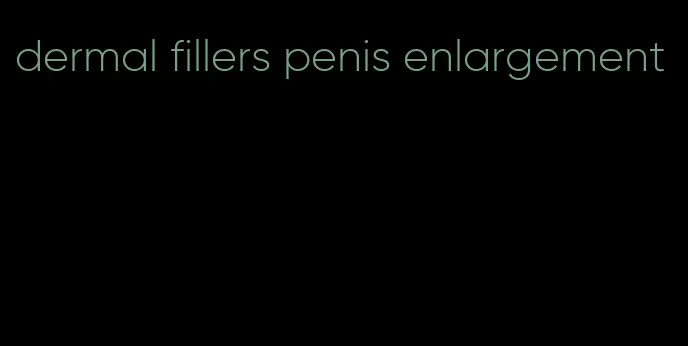 dermal fillers penis enlargement