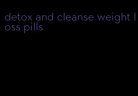 detox and cleanse weight loss pills