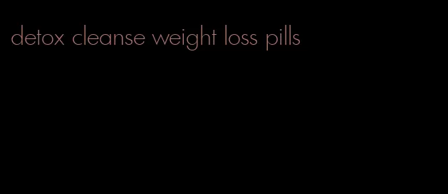 detox cleanse weight loss pills