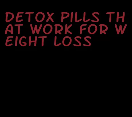 detox pills that work for weight loss